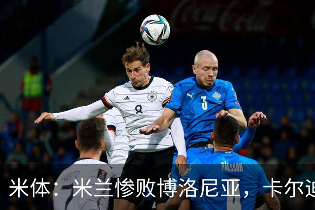 米体：米兰惨败博洛尼亚，卡尔迪纳莱不满但仍力挺阿莫林