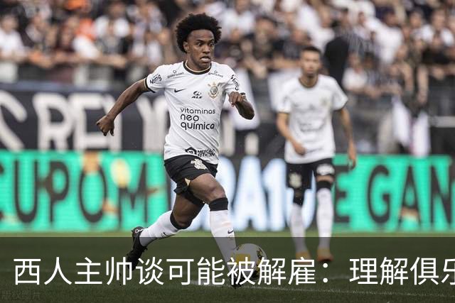 西人主帅谈可能被解雇：理解俱乐部的任何决定，留任就会拼尽全力